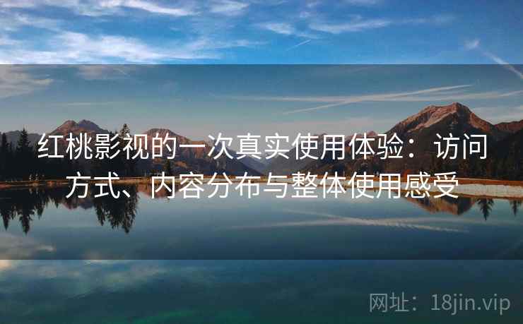 红桃影视的一次真实使用体验：访问方式、内容分布与整体使用感受  第2张