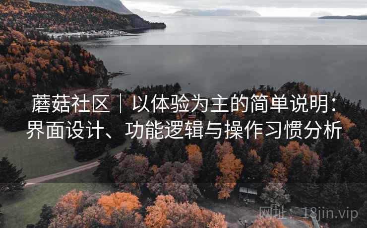 蘑菇社区｜以体验为主的简单说明：界面设计、功能逻辑与操作习惯分析  第1张